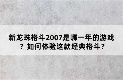 新龙珠格斗2007是哪一年的游戏？如何体验这款经典格斗？