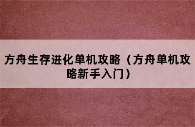 方舟生存进化单机攻略（方舟单机攻略新手入门）