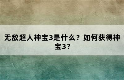无敌超人神宝3是什么？如何获得神宝3？