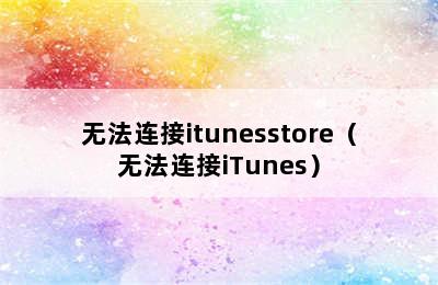 无法连接itunesstore（无法连接iTunes）