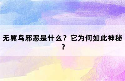 无翼鸟邪恶是什么？它为何如此神秘？