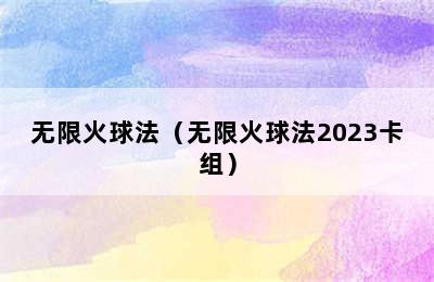 无限火球法（无限火球法2023卡组）