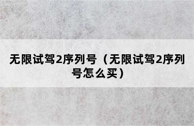 无限试驾2序列号（无限试驾2序列号怎么买）