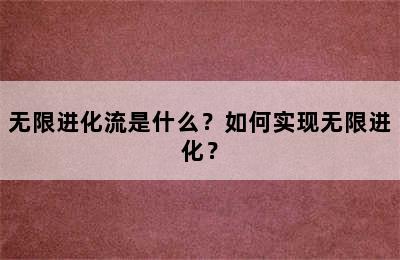 无限进化流是什么？如何实现无限进化？