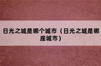 日光之城是哪个城市（日光之城是哪座城市）