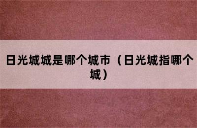 日光城城是哪个城市（日光城指哪个城）