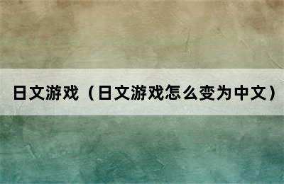 日文游戏（日文游戏怎么变为中文）