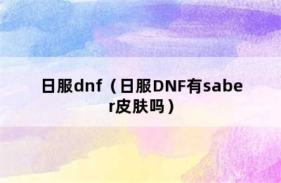 日服dnf（日服DNF有saber皮肤吗）