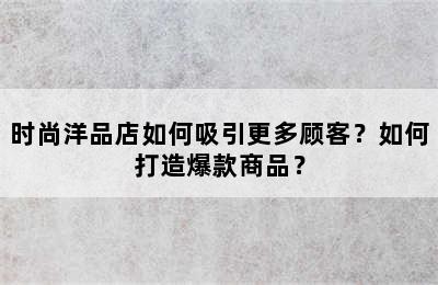 时尚洋品店如何吸引更多顾客？如何打造爆款商品？