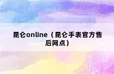 昆仑online（昆仑手表官方售后网点）