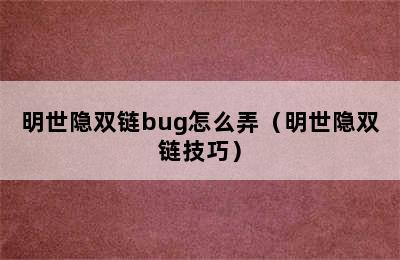 明世隐双链bug怎么弄（明世隐双链技巧）