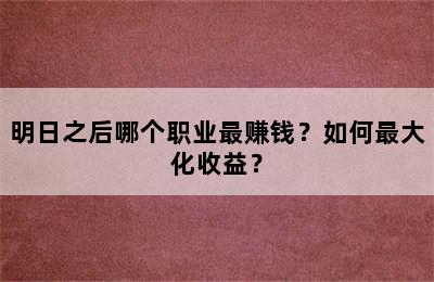 明日之后哪个职业最赚钱？如何最大化收益？