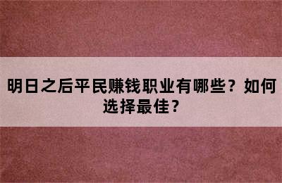 明日之后平民赚钱职业有哪些？如何选择最佳？