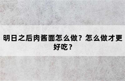 明日之后肉酱面怎么做？怎么做才更好吃？