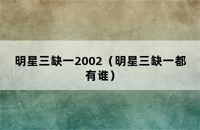 明星三缺一2002（明星三缺一都有谁）