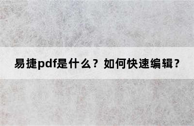 易捷pdf是什么？如何快速编辑？