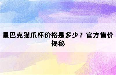 星巴克猫爪杯价格是多少？官方售价揭秘