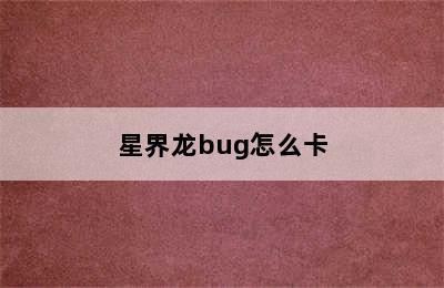 星界龙bug怎么卡