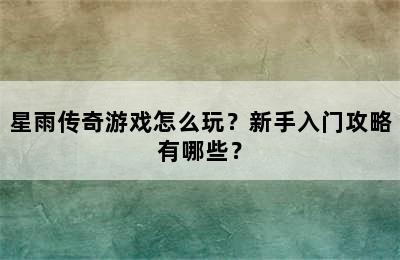 星雨传奇游戏怎么玩？新手入门攻略有哪些？