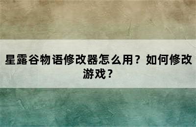 星露谷物语修改器怎么用？如何修改游戏？