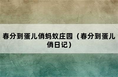 春分到蛋儿俏蚂蚁庄园（春分到蛋儿俏日记）