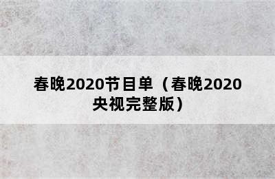 春晚2020节目单（春晚2020央视完整版）