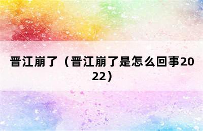 晋江崩了（晋江崩了是怎么回事2022）