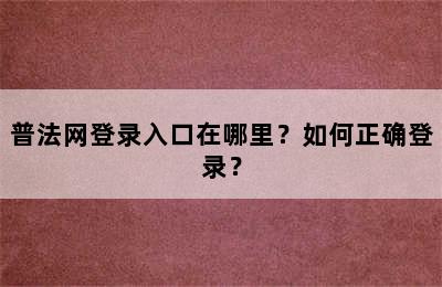 普法网登录入口在哪里？如何正确登录？