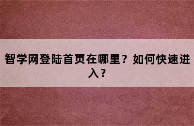 智学网登陆首页在哪里？如何快速进入？