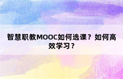 智慧职教MOOC如何选课？如何高效学习？