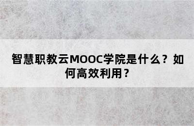 智慧职教云MOOC学院是什么？如何高效利用？