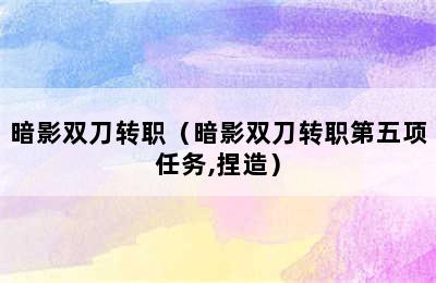 暗影双刀转职（暗影双刀转职第五项任务,捏造）