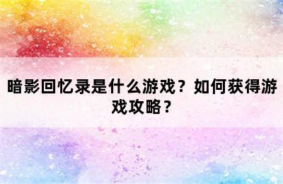 暗影回忆录是什么游戏？如何获得游戏攻略？