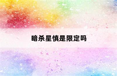 暗杀星慎是限定吗