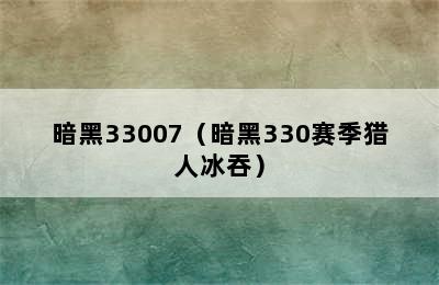 暗黑33007（暗黑330赛季猎人冰吞）