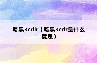 暗黑3cdk（暗黑3cdr是什么意思）