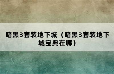 暗黑3套装地下城（暗黑3套装地下城宝典在哪）