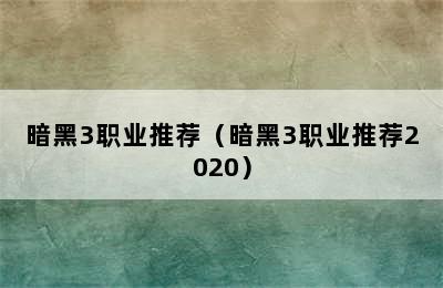 暗黑3职业推荐（暗黑3职业推荐2020）