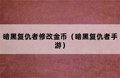 暗黑复仇者修改金币（暗黑复仇者手游）