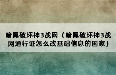 暗黑破坏神3战网（暗黑破坏神3战网通行证怎么改基础信息的国家）