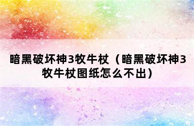 暗黑破坏神3牧牛杖（暗黑破坏神3牧牛杖图纸怎么不出）