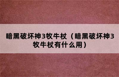 暗黑破坏神3牧牛杖（暗黑破坏神3牧牛杖有什么用）