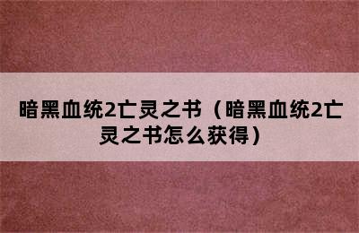 暗黑血统2亡灵之书（暗黑血统2亡灵之书怎么获得）