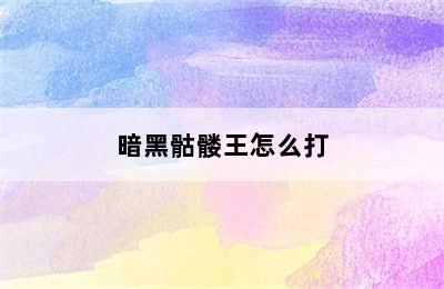 暗黑骷髅王怎么打