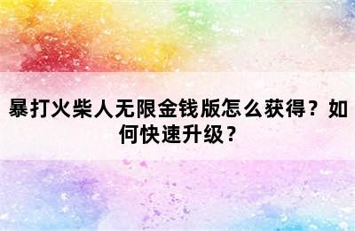 暴打火柴人无限金钱版怎么获得？如何快速升级？