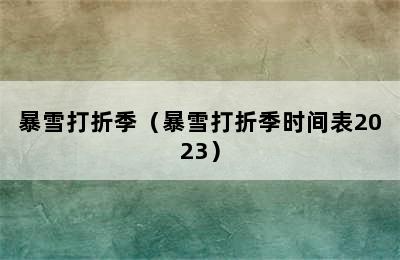 暴雪打折季（暴雪打折季时间表2023）