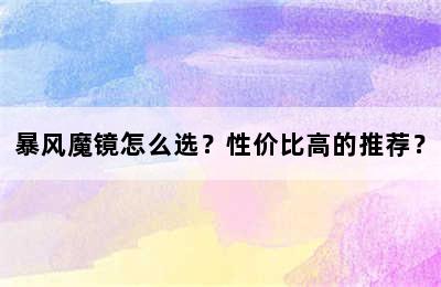 暴风魔镜怎么选？性价比高的推荐？