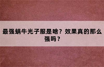 最强蜗牛光子服是啥？效果真的那么强吗？