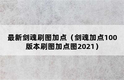 最新剑魂刷图加点（剑魂加点100版本刷图加点图2021）