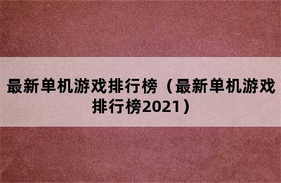 最新单机游戏排行榜（最新单机游戏排行榜2021）